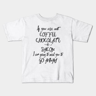 If You Are Not Coffee Chocolate Or Bacon... Kids T-Shirt